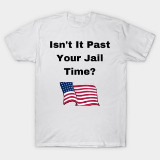 donald Trump Isn’t It Past Your Jail Time T-Shirt